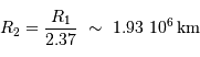 R_2 = \frac{R_1}{2.37}\ \sim\ 1.93\ 10^6 {\,\mathrm{km}}