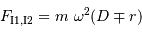 F _{\mathrm{I1,I2}} = m\ \omega^{2} (D\mp r)