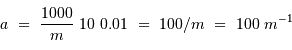 a \ = \ {1000\over m} \ 10 \ 0.01 \ = \ 100 /m\ = \ 100 \ m^{-1}