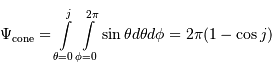 \Psi _{\mathrm{cone}} = \intop _{\mathrm{\theta=0}}^{j}\intop _{\mathrm{\phi=0}}^{2\pi}\sin\theta d\theta d\phi = 2\pi(1-\cos j)