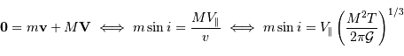 {\mathbf 0} = m{\mathbf v} + M{\mathbf V} \iff m\sin i = {M V _{\mathrm{\parallel}}\over v} \iff m\sin i = V _{\mathrm{\parallel}}\left({M^{2}T\over 2\pi{\cal G}}\right)^{1/3}