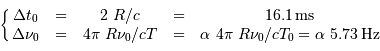 \left\{ \matrix{ \Delta t_0 &=& 2\ R/c &=& 16.1 {\,\mathrm{ms}} \cr \Delta \nu_0 &=& 4\pi \ R\nu_0/ cT&=&\alpha\ 4\pi \ R\nu_0/ cT_0 = \alpha\ 5.73 {\,\mathrm{Hz}}\cr } \right.