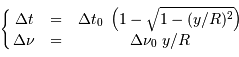 \left\{ \matrix{ \Delta t &=& \Delta t_0\ \left(1 - \sqrt{1 - (y/R)^2}\right) \cr \Delta \nu &=& \Delta \nu_0 \ y/R\cr } \right.