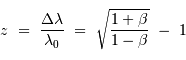 z\ =\ \displaystyle{ {\Delta \lambda\over\lambda_0 }\ =\ \displaystyle{\sqrt{1+\beta \over 1-\beta}}\ -\ 1 }