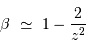 \beta\ \simeq\ 1 - {2\over z^2}