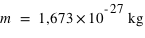 m=unité(1,673*10^(-27);kg)