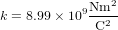 k = 8.99 \times 10^9 {\rm Nm^2\over C^2}