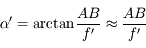 \alpha' = \arctan \frac{AB}{f'} \approx \frac{AB}{f'}