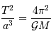 {T^{2}\over a^{3}} = {4\pi^{2} \over {\mathcal{G}} M}