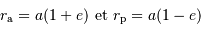 r _{\mathrm{a}} = a (1 +e) \mathrm{\ et\ } r _{\mathrm{p}} = a (1 -e)