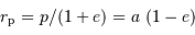 r _{\mathrm{p}} = p/(1+e) = a\ (1-e)