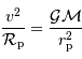 {v^2\over \mathcal{R} _{\mathrm{p}}} = {{ {\mathcal{G}}}\mathcal{M} \over r _{\mathrm{p}}^2 }