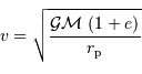 v = \sqrt{{ {\mathcal{G}}}\mathcal{M} \ (1+e) \over r _{\mathrm{p}}}