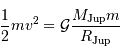 {1\over 2} mv^{2} = { {\mathcal{G}}} {M _{\mathrm{Jup}} m \over R _{\mathrm{Jup}}}