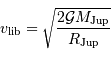 v _{\mathrm{lib}} = \sqrt{2 { {\mathcal{G}}} M _{\mathrm{Jup}} \over R _{\mathrm{Jup}}}