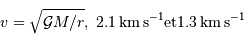 v = \sqrt{ {\mathcal{G}} M /r}, \ 2.1 {\,\mathrm{km\,s}}^{-1} \mathrm{ et } 1.3 {\,\mathrm{km\,s}}^{-1}