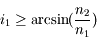 i_1 \ge \arcsin(\frac{n_2}{n_1})