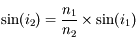 \sin(i_2) = \frac{n_1}{n_2} \times \sin(i_1)