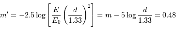 m' = -2.5\log\left[{E\over E _{\mathrm{0}}}\left({d\over 1.33}\right)^{2}\right] = m - 5\log {d\over 1.33} = 0.48