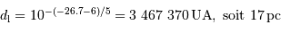 d _{\mathrm{l}} = 10^{-(-26.7-6)/5} = 3\ 467\ 370 {\,\mathrm{UA}},\ \mathrm{ soit}\ 17 {\,\mathrm{pc}}