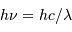 h\nu = h c/\lambda