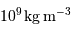 10^9 {\,\mathrm{kg}} {\,\mathrm{m}}^{-3}