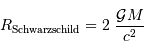 R _{\mathrm{Schwarzschild}} = 2\ { {\cal G} M \over c^2}