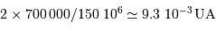 2 \times 700\thinspace 000/150\ 10^6 \simeq 9.3\ 10^{-3} {\,\mathrm{UA}}