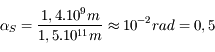 \alpha_\text{S} = \frac{1,4.10^{9}\text{m}}{1,5.10^{11}\text{m}} \approx 10^{-2}\text{rad} = 0,5\textdegree