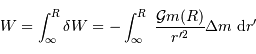 W = \int_\infty^R \delta W = - \int_\infty^R \ { {\cal G} m(R) \over r'^2} \Delta m\ {\mathrm{d}} r'