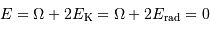 E = \Omega + 2 E _{\mathrm{K}} = \Omega + 2 E _{\mathrm{rad}} = 0