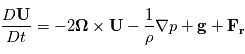 \frac{D\mathbf{U}}{Dt}=-2\mathbf{\Omega}\times\mathbf{U}-\frac{1}{\rho}\nabla{p}+\mathbf{g}+\mathbf{F_r}