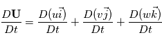 \frac{D\mathbf{U}}{Dt} = \frac{D(u\vec i)}{Dt} + \frac{D(v\vec j)}{Dt} + \frac{D(w\vec k)}{Dt}