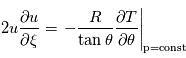 2u\frac{\partial{u}}{\partial{\xi}}=\left.-\frac{R}{\tan{\theta}}\frac{\partial{T}}{\partial{\theta}}\right|_{\mathrm{p}=\mathrm{const}}