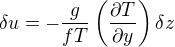 \delta u = - \frac{g}{fT} \left( \frac{\partial T}{\partial y} \right) \delta z