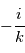 -\frac{i}{k}