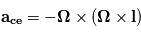 \mathbf{a_{ce}}}=-\mathbf{\Omega}\times(\mathbf{\Omega}\times\mathbf{l})