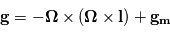 \mathbf{g} = -\mathbf{\Omega}\times(\mathbf{\Omega}\times\mathbf{l})+\mathbf{g_m}