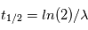 t_{1/2} = ln(2)/\lambda