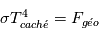 \sigma T_{cach\'e}^4 = F_{g\'eo}