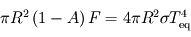 \[ \pi R^2 \left(1 - A \right) F = 4 \pi R^2 \sigma {T_{\mathrm{eq}}^4 \]