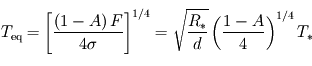 T_{\mathrm{eq}} = \left[ \frac{\left(1 - A\right) F}{4 \sigma} \right]^{1/4} = \sqrt{\frac{R_*}{d}} \left( \frac{1-A}{4} \right)^{1/4} T_*