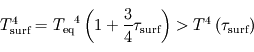 T_{\mathrm{surf}}^4 = {T_{\mathrm{eq}}}^4 \left(1 + \frac{3}{4} \tau_{\mathrm{surf}} \right) > T^4 \left( \tau_{\mathrm{surf}} \right)