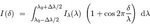 I (\delta)\ =\ \int_{\lambda_0-\Delta\lambda/2}^{\lambda_0+\Delta\lambda/2} I_\lambda(\lambda)\ \left( 1 + \cos 2\pi { \delta\over\lambda} \right)\ {\mathrm{d}}\lambda