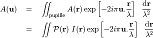 \begin{eqnarray*} A ( \mathbf{u})\ &=&\ \int\!\!\!\int_{\mathrm{ pupille }} A( \mathbf{r} ) \exp\left[ -2i\pi \mathbf{u}. { \mathbf{r} \over \lambda} \right] \ \ { {\mathrm{d}} \mathbf{r}\over \lambda^2}\\ &=& \ \int\!\!\!\int {\cal P}( \mathbf{r})\ I( \mathbf{r} ) \exp\left[ -2i\pi \mathbf{u}. { \mathbf{r} \over \lambda} \right]\ \ { {\mathrm{d}} \mathbf{r}\over \lambda^2}\\ \end{eqnarray*}