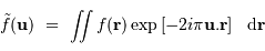 \tilde f ( \mathbf{u}) \ =\ \int\!\!\!\int f( \mathbf{r} ) \exp\left[ -2i\pi \mathbf{u} . \mathbf{r} \right] \ \ {\mathrm{d}} \mathbf{r}