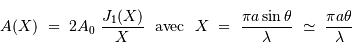 A (X) \ = \ 2 A_0 \ {J_1 (X) \over X} \ \ \mathrm{ avec } \ \ X \ = \ {\pi a \sin\theta \over \lambda} \ \simeq\ {\pi a \theta \over \lambda}