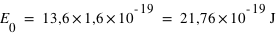 E_0=13,6*1,6*10^(-19)=unité(21,76*10^(-19);J)