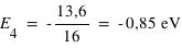 E_4=-13,6/16=unité(-0,85;eV)