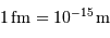 1 {\,\mathrm{fm}} = 10^{-15} {\,\mathrm{m}}